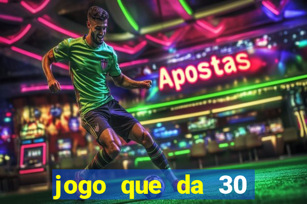 jogo que da 30 reais de bonus